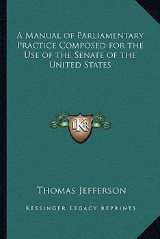 Paperback A Manual of Parliamentary Practice Composed for the Use of the Senate of the United States Book