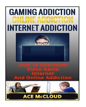 Gaming Addiction: Online Addiction- Internet Addiction- How to Overcome Video Game, Internet, and Online Addiction