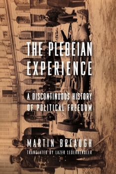 The Plebeian Experience: A Discontinuous History of Political Freedom - Book  of the Columbia Studies in Political Thought / Political History