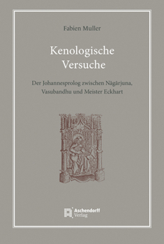 Kenologische Versuche: Der Johannesprolog Zwischen Nagarjuna, Vasubandhu Und Meister Eckhart