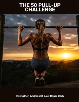 Paperback The 50 Pull-up Challenge: Strengthen And Sculpt Your Upper Body Book