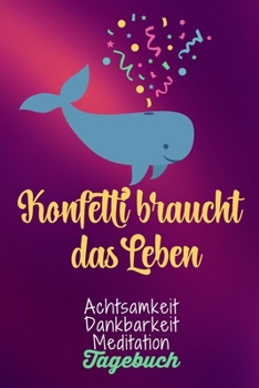Konfetti braucht das Leben: Dankbarkeitstagebuch zum selber ausfüllen I Tagebuch I Heilsames Reflektionstagebuch für positives Denken und Glück im ... I  130 Seiten I A5 (German Edition)