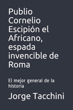 Paperback Publio Cornelio Escipión el Africano, espada invencible de Roma: El mejor general de la historia [Spanish] Book