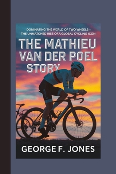 Paperback The Mathieu van der Poel Story: Dominating the World of Two Wheels – The Unmatched Rise of a Global Cycling Icon Book