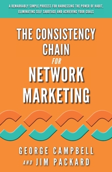 Paperback The Consistency Chain for Network Marketing: A Remarkably Simple Process for Harnessing the Power of Habit, Eliminating Self Sabotage and Achieving Yo Book