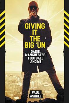 Paperback Giving it the Bigun: Oasis, Manchester, Football and Me Book
