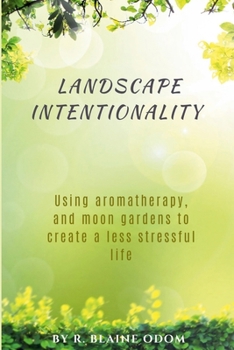 Paperback Intentionality: Using homegrown aromatherapy plants and moon gardens to create a less stressful life. Book