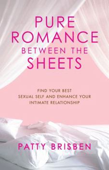 Hardcover Pure Romance Between the Sheets: Find Your Best Sexual Self and Enhance Your Intimate Relationship Book
