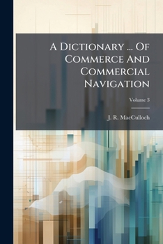 Paperback A Dictionary ... Of Commerce And Commercial Navigation: Illustrated With Maps And Plans. Supplement; Volume 3 Book