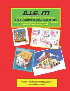 Dig It! Design, Illustration and Graphics.: A Resource for Years 4 to 10 in All Schools Worldwide
