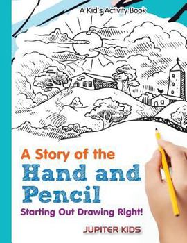 Paperback A Story of the Hand and Pencil: Starting Out Drawing Right! A Kid's Activity Book