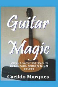 Paperback Guitar Magic: Simplified practice and theory for acoustic guitar, electric guitar and guitalele Book