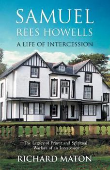 Paperback Samuel Rees Howells, a Life of Intercession: The Legacy of Prayer and Spiritual Warfare of an Intercessor Book
