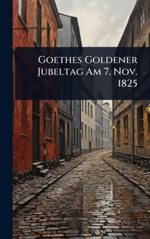 Hardcover Goethes Goldener Jubeltag Am 7. Nov. 1825 Book
