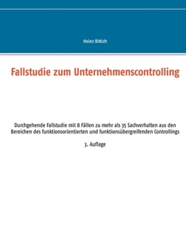 Fallstudie zum Unternehmenscontrolling: Durchgehende Fallstudie mit 8 Fällen zu mehr als 35 Sachverhalten aus den Bereichen des funktionsorientierten ... Controllings (German Edition)