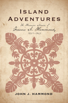 Hardcover Island Adventures: The Hawaiian Mission of Francis A. Hammond, 1851-1865 Book