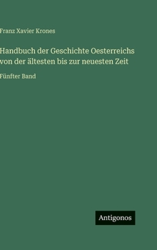 Handbuch der Geschichte Oesterreichs von der ältesten bis zur neuesten Zeit: Fünfter Band (German Edition)