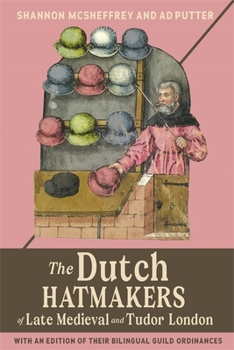 Paperback The Dutch Hatmakers of Late Medieval and Tudor London: With an Edition of Their Bilingual Guild Ordinances Book