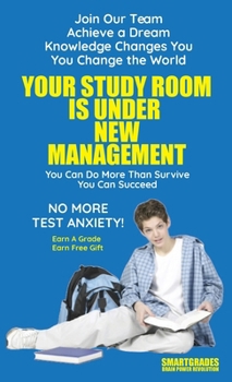 Hardcover Your Study Room Is Under New Management Study Skills SMARTGRADES BRAIN POWER REVOLUTION: Student Tested! Teacher Approved! Parent Favorite! 5 Star Rev Book
