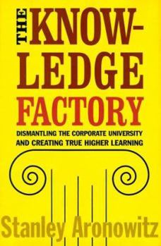 Hardcover The Knowledge Factory: Dismantling the Corporate University and Creating True Higher Education Book