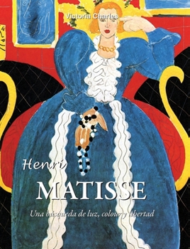 Henri Matisse: Una búsqueda de la luz, el color y la libertad (Spanish Edition)