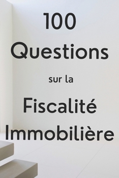 Paperback 100 Questions sur la fiscalité immobilière: Guide essentiel pour les investisseurs immobiliers [French] Book