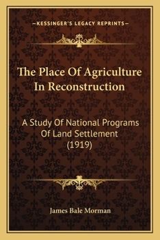 The Place of Agriculture in Reconstruction: A Study of National Programs of Land Settlement...