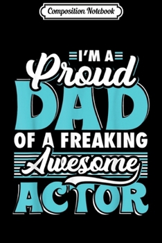 Composition Notebook: Mens I'm a proud Dad of a freaking awesome Actor  Journal/Notebook Blank Lined Ruled 6x9 100 Pages