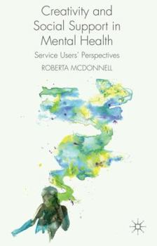 Hardcover Creativity and Social Support in Mental Health: Service Users' Perspectives Book