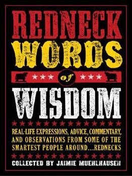 Hardcover Redneck Words of Wisdom: Real-Life Expressions, Advice, Commentary, and Observations from Some of the Smartest People Around... Rednecks Book