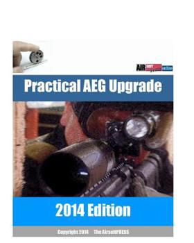 Practical AEG Upgrade 2014 Edition : Airsoft AEG Technical Reference Manual with Technical Details and Configuration Examples