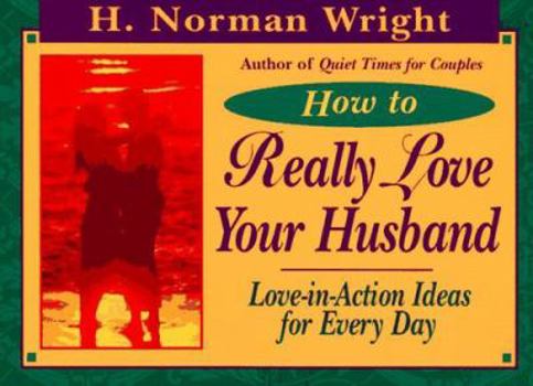 Paperback How to Really Love Your Husband : Love-In-Action Ideas for Everyday Book