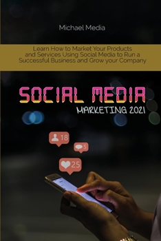 Paperback Social Media Marketing 2021: Learn How to Market Your Products and Services Using Social Media to Run a Successful Business and Grow your Company Book