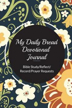 My Daily Bread Devotional Journal : Daily Bread Devotional Journal/Notebook, Daily Bible Study and Prayer Journal for Christian Women, a 6-Month Devotional Journal (Bible Study/Reflect/Record/Prayer R