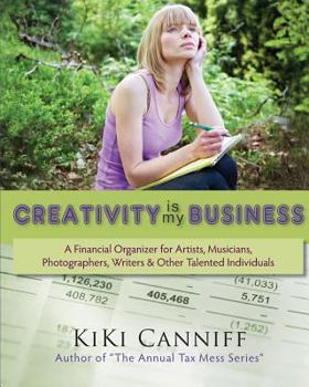 Paperback Creativity Is My Business: A Financial Organizer for Freelance Artists, Musicians, Photographers, Writers & Other Talented Individuals Book