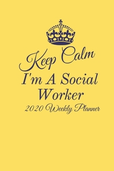 Keep Calm I'm A Social Worker: 2020 Weekly Planner | Jan 1, 2020 to Dec 31, 2020 | Simple Dated Week and Month Calendar with Notes Pages, 6 x 9 size