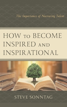 Hardcover How to Become Inspired and Inspirational: The Importance of Nurturing Talent Book