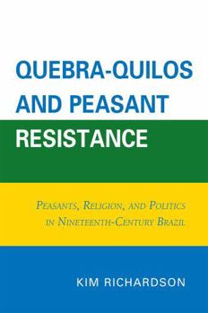 Hardcover Quebra-Quilos and Peasant Resistance: Peasants, Religion, and Politics in Nineteenth-Century Brazil Book