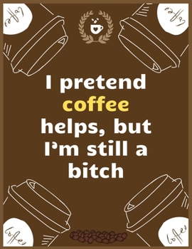 I pretend coffee helps, but I’m still a bitch: Large Journal To Write In, Coffee Lovers Gifts, | Coffee Roasting Log | Over 100 Roasting Log Pages | | 8.5x11 Sized | Record Time.