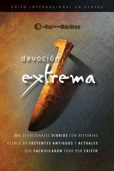 Paperback Extreme Devotion / Devoción Extrema: 365 Daily Devotional Stories of Ancient to Modern-Day Believers Who Sacrificed Everything for Christ / 365 devoci [Spanish] Book