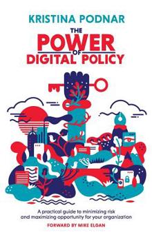 Hardcover The Power of Digital Policy: A practical guide to minimizing risk and maximizing opportunity for your organization Book
