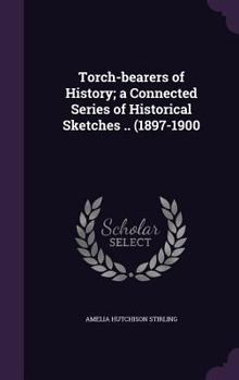 Hardcover Torch-bearers of History; a Connected Series of Historical Sketches .. (1897-1900 Book