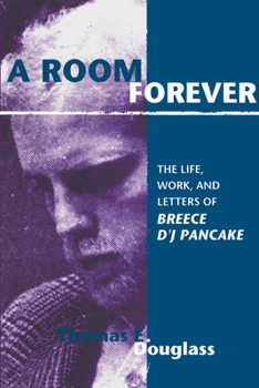 Room Forever: The Life, Work, And Letters Of Breece D'j Pancake
