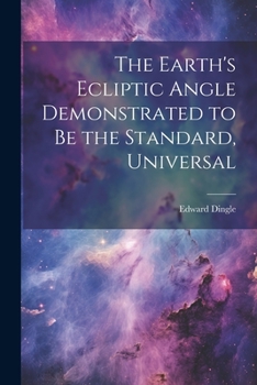 Paperback The Earth's Ecliptic Angle Demonstrated to Be the Standard, Universal Book