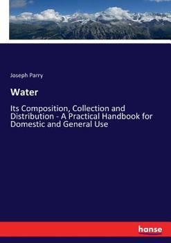 Paperback Water: Its Composition, Collection and Distribution - A Practical Handbook for Domestic and General Use Book