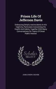 Hardcover Prison Life of Jefferson Davis: Embracing Details and Incidents in His Captivity, Particulars Concerning His Health and Habits, Together with Many Con Book