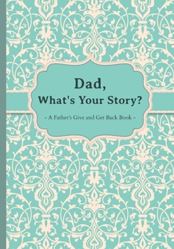 Paperback Dad, What's Your Story?: A Father’s Give and Get Back Book. Book