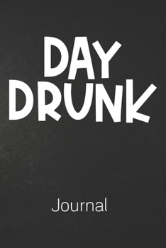 Day Drunk Journal: 100 Page Blank Notebook | Day Drinking Gift | Alcohol Recovery | Gag Gift | Party Notebook | 6x9 |