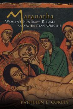 Hardcover Maranatha: Women's Funerary Rituals and Christian Origins Book