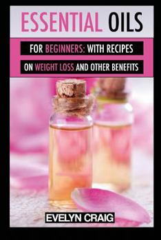 Paperback Essential Oils for beginners: With everything on weight loss and other benefits Book